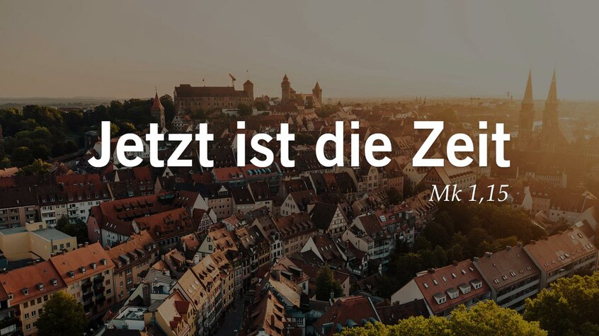 Jetzt ist die Zeit (Mk 1,15)